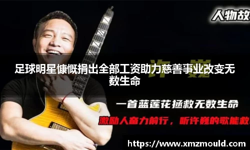 足球明星慷慨捐出全部工资助力慈善事业改变无数生命